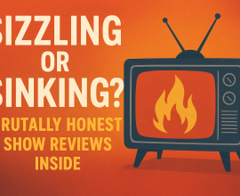 Sizzling or Sinking? Brutally Honest Show Reviews Inside